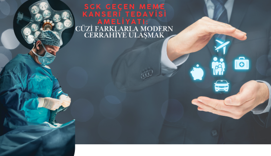 SGK Geçen Meme Kanseri Tedavisi Ameliyatı: Cüzi Farklarla Modern Cerrahiye Ulaşmak
